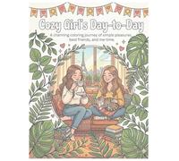 Cozy Girl’s Day-to-Day: A charming coloring journey of simple pleasures, best friends, and me-time.