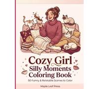 Cozy Girl Silly Moments Coloring Book: 50 Funny & Relatable Everyday Mishaps, Cute Chaos, Cozy Routines, Self-Care Fails & Little Laughs