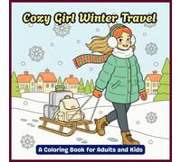 Cozy Girl Winter Travel Coloring Book for Adults and Kids:: Cute Cold-Weather Adventures, Warm Outfits, Fuzzy Aesthetic Scenes & Relaxing Holiday Winter Escape Pages