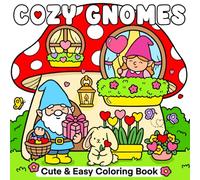 Cozy Gnome Cute & Esay Coloring Book: 40 Relaxing Pages of Adorable Gnomes Life, Cute Fantasy Scenes, Daily Scenes & Stress Relief for Adults, Teens and Girls