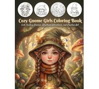 Cozy Gnome Girls Coloring Book: Cute Fantasy Gnomes, Woodland Adventures, and Creative Art