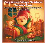 Cozy Gnome Village Christmas Coloring Book: Cute Winter Gnomes, Snowy Scenes and Holiday Fun for Relaxing Coloring