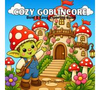 Cozy Goblincore: A Bold & Easy Coloring Book with 40 Cozy Woodland Adventures, Magical Mushrooms, Whimsical Forest Friends, and Relaxing Fantasy Scenes for Adults & Teens