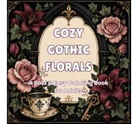 Cozy Gothic Florals: A Bold and Easy Coloring Book for Adults with Dark Flowers, Cozy Rooms, Garden Corners, and Soft Gothic Charm