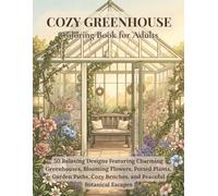 Cozy Greenhouse Coloring Book for Adults: 50 Relaxing Designs Featuring Charming Greenhouses, Blooming Flowers, Potted Plants, Garden Paths, Cozy Benches, and Peaceful Botanical Escapes