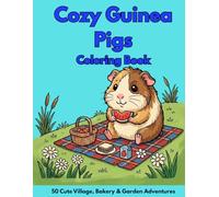 Cozy Guinea Pigs Coloring Book: 50 Cozy and Cute Coloring Pages Featuring Guinea Pigs Baking, Gardening, Reading, and Living in a Charming Storybook Village