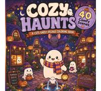 Cozy Haunts: A Cute Ghost Village Coloring Book: For Adults and Teens Featuring Boo, Daisy and Friends in a Cozy Whimsical Halloween Village with 40 Charming Slice of Life Scenes for Relaxation