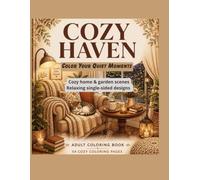 COZY HAVEN: Color Your Quiet Moments: An Adult Coloring Book Featuring 54 Cozy Home & Garden Scenes for Stress Relief and Relaxation