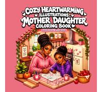 Cozy Heartwarming Illustrations: Mother, Daughter Coloring Book For Adults & Kids: Bold & Easy Bonding Scenes , Stress Relief, relaxation and Quality Time Together
