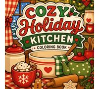 Cozy Holiday Kitchen Coloring Book: 25 Festive and Cozy Christmas Kitchen Scenes for Relaxation and Stress Relief (Cozy Christmas Collection)