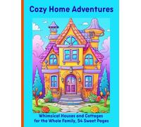 Cozy Home Adventures: Whimsical Houses and Cottages for the Whole Family, 54 Sweet Pages