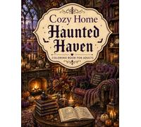 Cozy Home Haunted Haven: An Adult Coloring Book with Cozy Halloween Interiors, Gothic Rooms, Enchanted Home Decor, Pumpkin-Filled Spaces and Relaxing Spooky Scenes