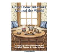 Cozy Home Interiors Around the World: 60 Relaxing Adult Coloring Book with Detailed, Calming Grayscale Designs (Grayscale Coloring)