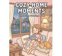 Cozy Home Moments Coloring Book: Relaxing Cozy Scenes for Stress Relief, Hygge Vibes, Cute Home Life and Calm Coloring Pages for Adults and Teens