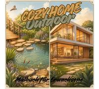 Cozy Home Outdoor -Malbuch für Erwachsene: 38 gemütliche Outdoor-Motive mit Gärten, Häusern, Innenhöfen und entspannten Wohlfühlorten zum kreativen Ausmalen (Cozy Home -Malbücher für Erwachsene)