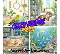 Cozy Home Pets- Malbuch für Erwachsene: Niedliche Haustiere in gemütlichen Alltagsszenen - entspannende Ausmalmotive mit Katzen, Hunden, Kaninchen, ... (Cozy Home -Malbücher für Erwachsene)
