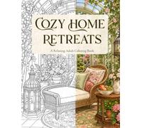 Cozy Home Retreats: A Relaxing Adult Coloring Book of Peaceful Rooms, Cottage Studies, Garden Escapes, Fireside Scenes, and Candlelit Corners