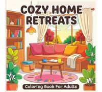 Cozy Home Retreats: A Relaxing Interior Coloring Book for Adults: Charming Rooms, Soft Moments & Peaceful Spaces to Color and Unwind