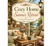 Cozy Home Summer Retreat: An Adult Coloring Book with Beautiful Cozy Interiors, Sunlit Rooms, Floral Decor, Relaxing Home Spaces and Charming Details