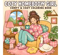 COZY HOMEBODY GIRL: Coloring Book for Adults and Teens Featuring a Girl & Goose’s Life: Cute Everyday Moments with Comfy & Cozy Indoor Scenes
