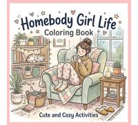 Cozy Homebody Life: Cute Everyday Moments Coloring Book: 55 Cute Cozy Girl Moments and Homebody Activities for Adults and Teens Featuring Relaxing Hobbies and Everyday Happiness