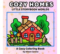 Cozy Homes Little Storybook Worlds Coloring Book: Featuring Hand-Drawn Cozy Scenes of Tiny Hideaways, Cute Cottages, and Charming Storybook Dwellings for Teens and Adults to Color