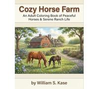 Cozy Horse Farm: An Adult Coloring Book of Peaceful Horses & Serene Ranch Life: Relaxing Horse Coloring Pages for Adults Featuring Quiet Moments, Trust, and Nature Connection