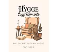 Cozy Hygge Moments - Malbuch für Erwachsene zur Entspannung und Stressbewältigung: Achtsame Wohlfühlmotive im Cozy- und Hygge-Stil für Ruhe, Achtsamkeit und kreativen Stressabbau
