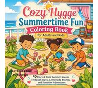 COZY HYGGE SUMMERTIME FUN COLORING BOOK FOR ADULTS AND KIDS: 40 COZY AND CUTE SUMMER SCENES OF BEACH DAYS, LEMONADE STANDS, AND SUNSHINE ADVENTURES