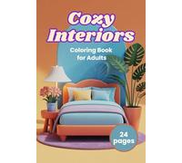 Cozy Interiors: Coloring Book for Adults: 24 Relaxing Pages of Warm and Inviting Home Scenes with Plants, Cushions, and Detailed Designs for Stress Relief and Mindful Creativity