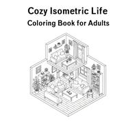 Cozy Isometric Life Coloring Book for Adults: Relaxing 3D Cutaway Homes, Cozy Rooms, and Peaceful Everyday Scenes for Stress Relief and Mindfulness