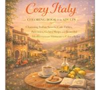 Cozy Italy Coloring Book for Adults: Charming Italian Streets, Café Tables, Balconies, Gelato Shops and Beautiful Mediterranean Moments to Color and Relax