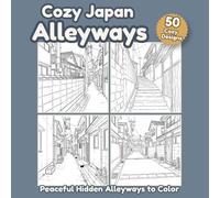 Cozy Japan Alleyways: 50 Peaceful Hidden Alleyway Scenes for Relaxing Cozy Coloring Moments (Cozy Japan Coloring Collection)