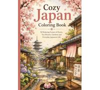 Cozy Japan Coloring Book: 50 Relaxing Scenes of Kyoto, Tea Houses, Gardens and Everyday Japanese Life