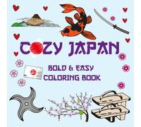 Cozy Japan Coloring Book Bold & Easy: Cute & Comfy Illustrations Featuring Charming Japanese Scenes for Relaxation and Stress Relief For Adults & Teens ( Bold And Easy )