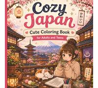 Cozy Japan Cute Coloring Book for Adults and Teens: Adorable Japanese-Inspired Scenes, Kawaii Characters, Cozy Cafés, Anime Vibes & Relaxing Coloring Pages for Adults and Teens
