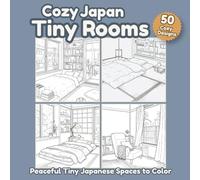 Cozy Japan Tiny Rooms: 50 Peaceful Japanese Spaces for Relaxing Cozy Coloring Moments (Cozy Japan Coloring Collection)