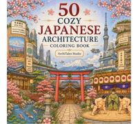 Cozy Japanese Architecture Coloring Book: Charming Traditional Houses, Temples, Tea Houses, and Peaceful Streets to Color