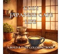 Cozy Japanese Cafe Life An Teens & Adults Coloring Book of Kissaten Interiors, Pour-Over Coffee, Matcha Rituals & Slow Living Scenes: 30 Bold & Easy Designs for Coffee Lovers and Mindful Colorists
