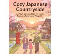Cozy Japanese Countryside: An Adult Coloring Book of Seasons, Festivals, Family, and Village Life (Cozy Japan Coloring Collection)