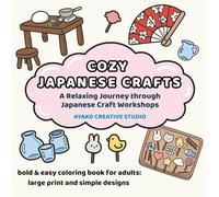 COZY JAPANESE CRAFTS: A Relaxing Journey through Japanese Craft Workshops: Bold and Easy Coloring Book for Adults and Seniors (Aesthetic Simple Designs for Stress Relief)
