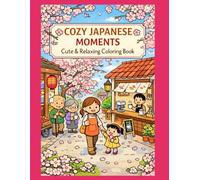 Cozy Japanese Moments Coloring Book: Cute Relaxing Scenes from Japan - Kawaii Daily Life, Traditions, and Peaceful Moments for Stress Relief (Cozy Coloring World)