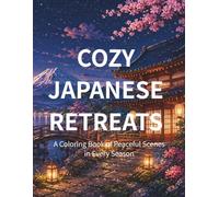 Cozy Japanese Retreats A Coloring Book of Peaceful Scenes in Every Season: Relax and Unwind with Beautiful Japanese Landscapes