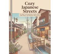 Cozy Japanese Streets: An Adult Coloring Book of Quiet Alleys, Little Shops, and Peaceful Town Scenes