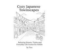 Cozy Japanese Townscapes: Coloring Book for Adults - Relaxing Streets, Shrines, Trains and Everyday Life Scenes