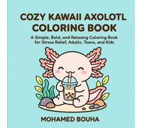 Cozy Kawaii Axolotl Coloring Book: A Simple, Bold, and Relaxing Coloring Book for Stress Relief, Adults, Teens, and Kids