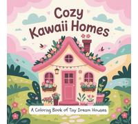 Cozy Kawaii Homes: A Coloring Book of Tiny Dream Houses for Relaxation, Stress Relief, and Creative Escape