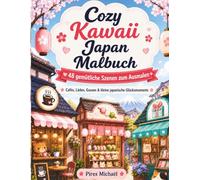 Cozy Kawaii Japan Malbuch: 48 gemütliche Szenen zum Ausmalen | Cafés, Läden, Gassen & kleine japanische Glücksmomente