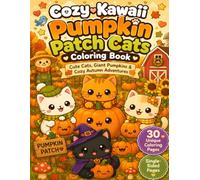 Cozy Kawaii Pumpkin Patch Cats Coloring Book: Cute Cats, Giant Pumpkins, Cozy Autumn Adventures, Harvest Fun, Fall Coloring Pages for Kids, Teens, and Cat Lovers