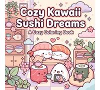 Cozy Kawaii Sushi Dreams: 50 Adorable Kawaii Sushi Scenes to Color | Bold and Easy Cozy Designs for Adults, Teens and Beginners | Marker-Friendly Single-Sided Pages for Stress Relief